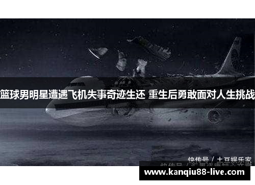 篮球男明星遭遇飞机失事奇迹生还 重生后勇敢面对人生挑战