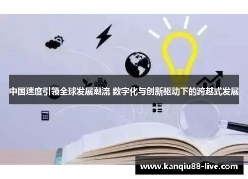 中国速度引领全球发展潮流 数字化与创新驱动下的跨越式发展